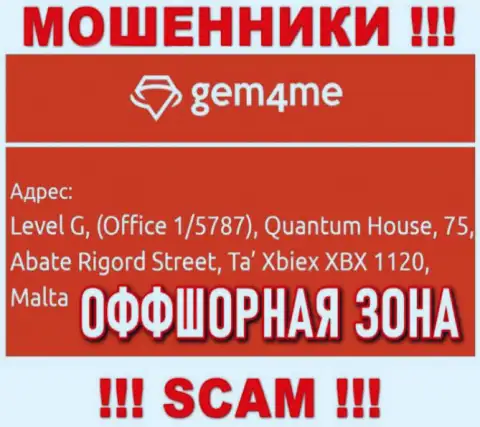За грабеж клиентов мошенникам Gem4Me Com ничего не будет, так как они сидят в офшоре: Level G, (Office 1/5787), Quantum House, 75, Abate Rigord Street, Ta′ Xbiex XBX 1120, Malta